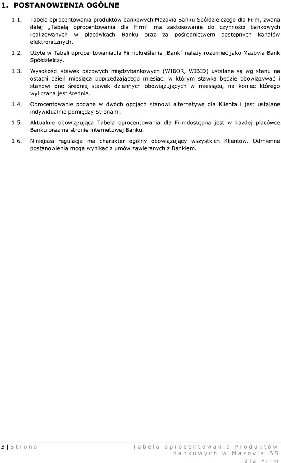 Wysokości stawek bazowych międzybankowych (WIBOR, WIBID) ustalane są wg stanu na ostatni dzień miesiąca poprzedzającego miesiąc, w którym stawka będzie obowiązywać i stanowi ono średnią stawek