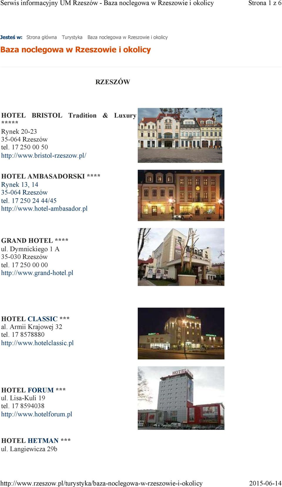 17 250 24 44/45 http://www.hotel-ambasador.pl GRAND HOTEL **** ul. Dymnickiego 1 A 35-030 Rzeszów tel. 17 250 00 00 http://www.grand-hotel.