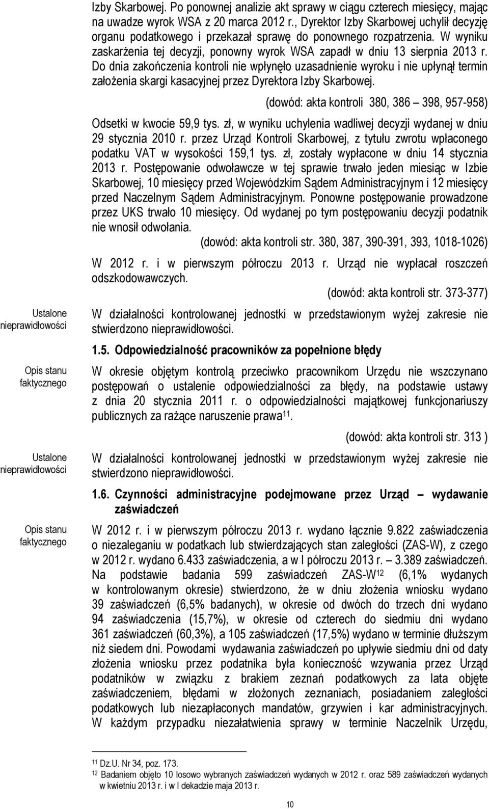 Do dnia zakończenia kontroli nie wpłynęło uzasadnienie wyroku i nie upłynął termin założenia skargi kasacyjnej przez Dyrektora Izby Skarbowej.