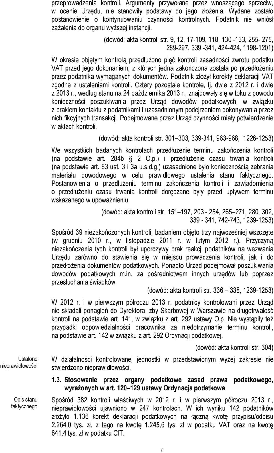 9, 12, 17-109, 118, 130-133, 255-275, 289-297, 339-341, 424-424, 1198-1201) W okresie objętym kontrolą przedłużono pięć kontroli zasadności zwrotu podatku VAT przed jego dokonaniem, z których jedna