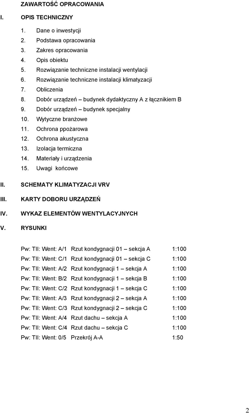 Ochrona akustyczna 13. Izolacja termiczna 14. Materiały i urządzenia 15. Uwagi końcowe II. III. IV. SCHEMATY KLIMATYZACJI VRV KARTY DOBORU URZĄDZEŃ WYKAZ ELEMENTÓW WENTYLACYJNYCH V.