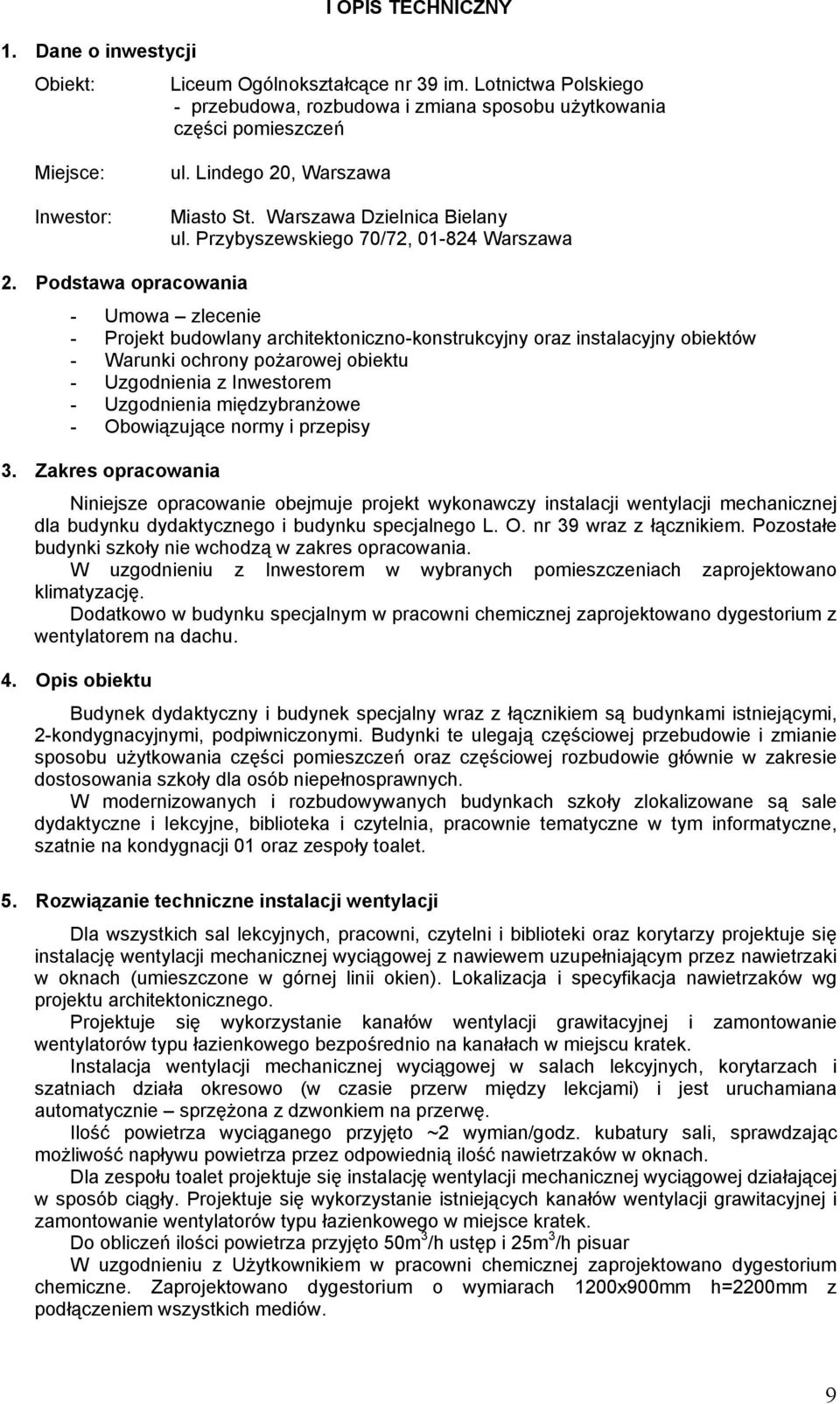 Podstawa opracowania - Umowa zlecenie - Projekt budowlany architektoniczno-konstrukcyjny oraz instalacyjny obiektów - Warunki ochrony pożarowej obiektu - Uzgodnienia z Inwestorem - Uzgodnienia
