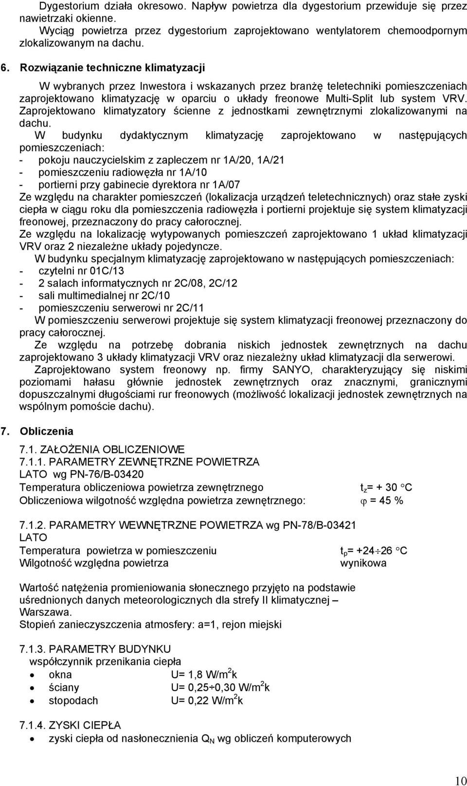 Rozwiązanie techniczne klimatyzacji W wybranych przez Inwestora i wskazanych przez branżę teletechniki pomieszczeniach zaprojektowano klimatyzację w oparciu o układy freonowe Multi-Split lub system