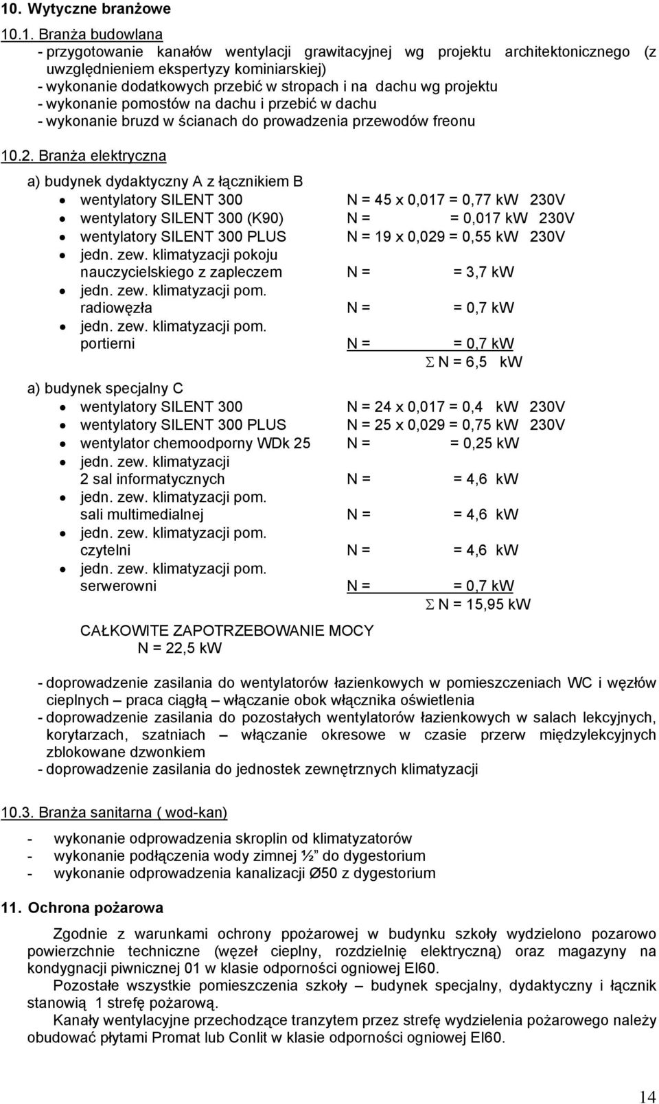 Branża elektryczna a) budynek dydaktyczny A z łącznikiem B wentylatory SILENT 300 N = 45 x 0,017 = 0,77 kw 230V wentylatory SILENT 300 (K90) N = = 0,017 kw 230V wentylatory SILENT 300 PLUS N = 19 x