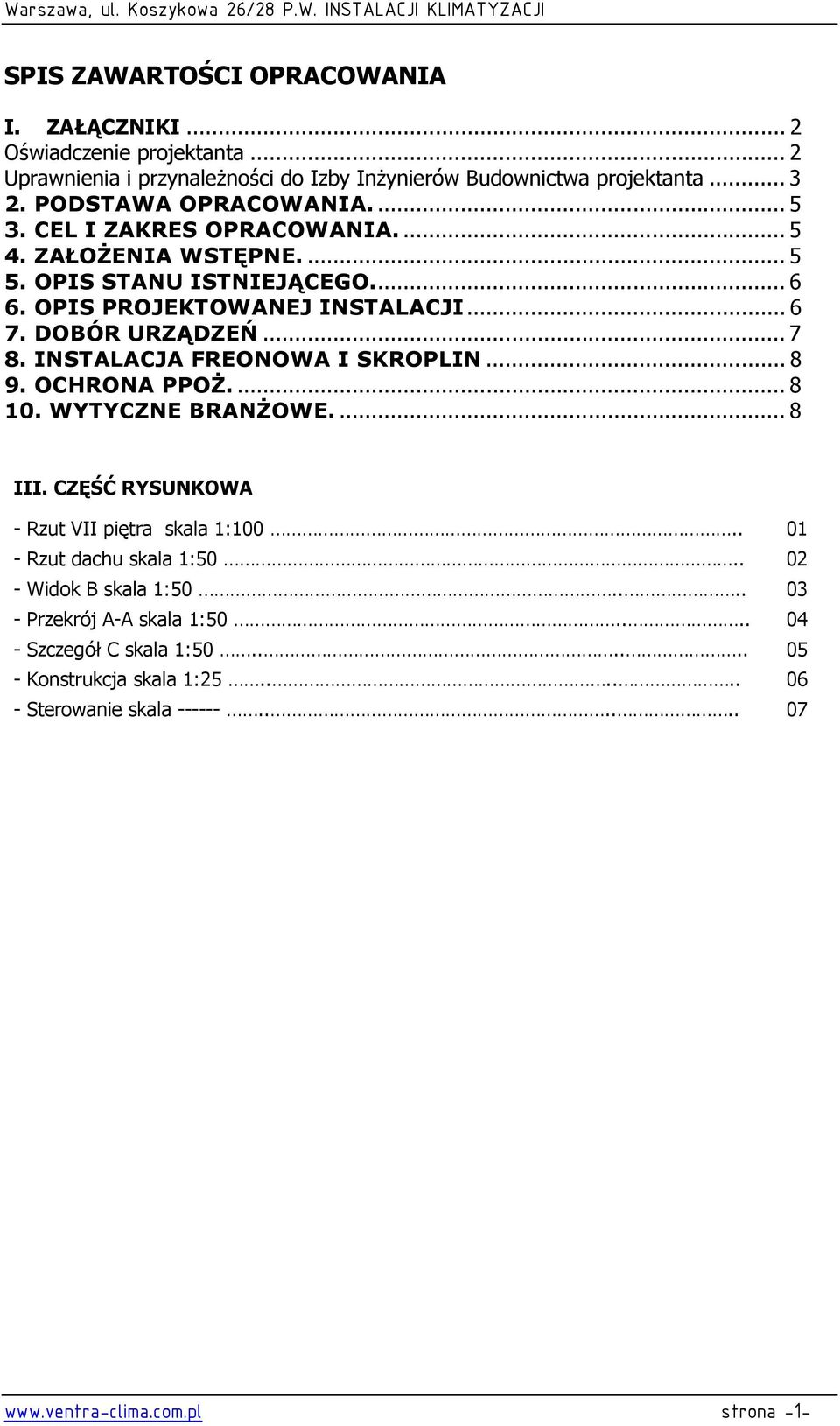 .. 7 8. INSTALACJA FREONOWA I SKROPLIN... 8 9. OCHRONA PPOś.... 8 10. WYTYCZNE BRANśOWE.... 8 III. CZĘŚĆ RYSUNKOWA - Rzut VII piętra skala 1:100.. 01 - Rzut dachu skala 1:50.