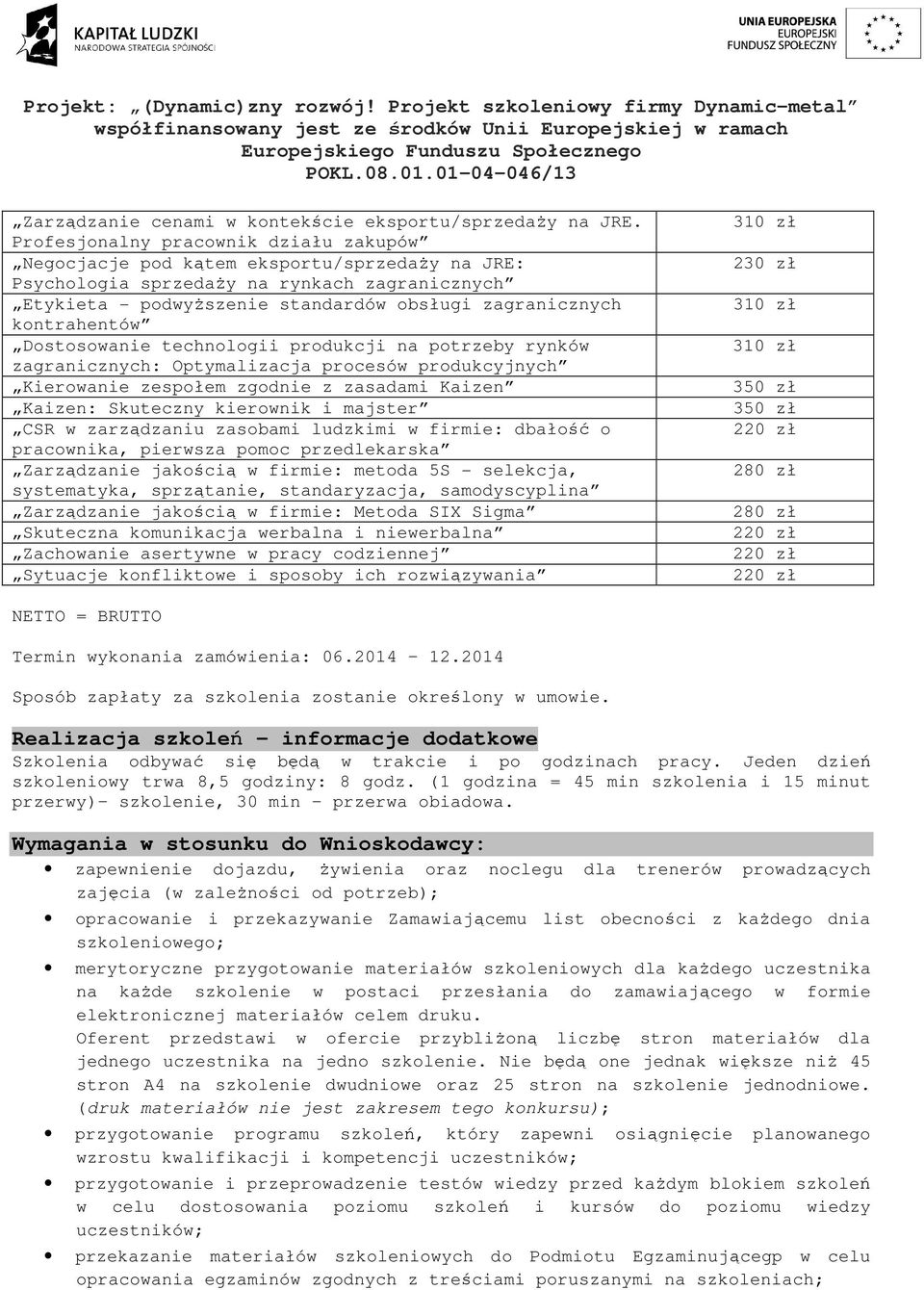 kontrahentów Dostosowanie technologii produkcji na potrzeby rynków zagranicznych: Optymalizacja procesów produkcyjnych Kierowanie zespołem zgodnie z zasadami Kaizen Kaizen: Skuteczny kierownik i