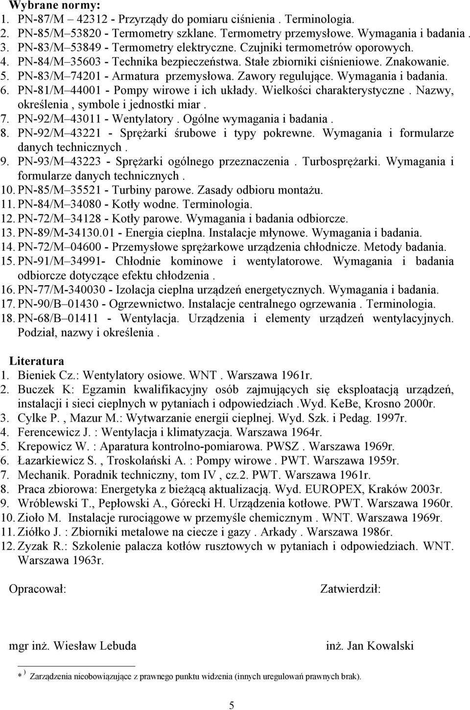 Zawory regulujące. Wymagania i badania. 6. PN-81/M 44001 - Pompy wirowe i ich układy. Wielkości charakterystyczne. Nazwy, określenia, symbole i jednostki miar. 7. PN-92/M 43011 - Wentylatory.