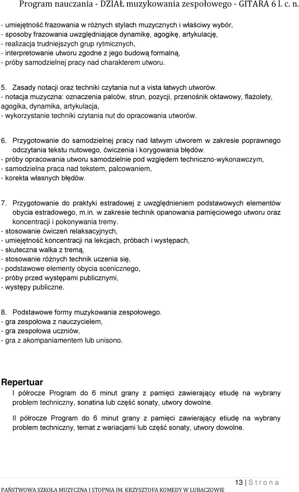 - notacja muzyczna: oznaczenia palców, strun, pozycji, przenośnik oktawowy, flażolety, agogika, dynamika, artykulacja, - wykorzystanie techniki czytania nut do opracowania utworów. 6.