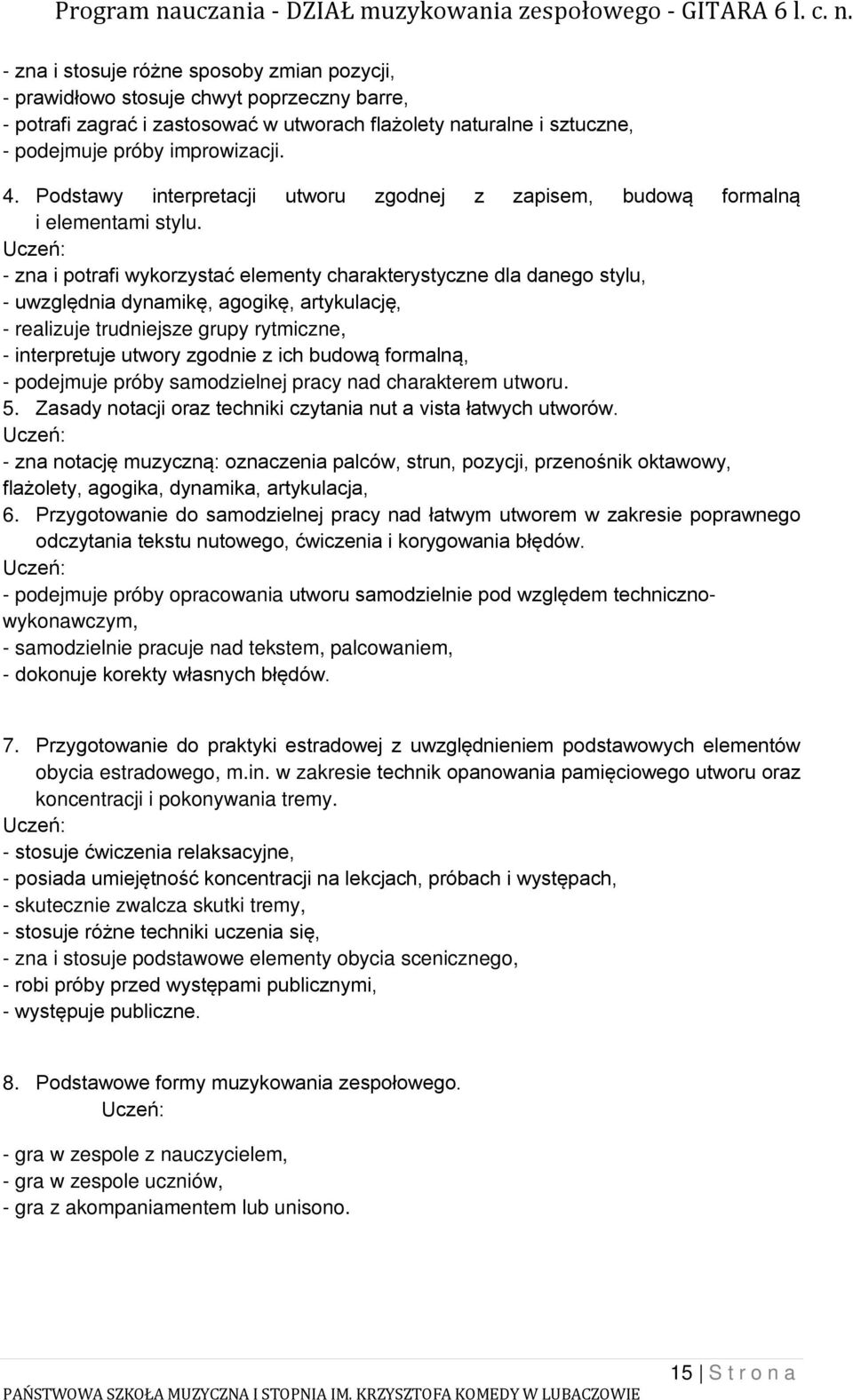 - zna i potrafi wykorzystać elementy charakterystyczne dla danego stylu, - uwzględnia dynamikę, agogikę, artykulację, - realizuje trudniejsze grupy rytmiczne, - interpretuje utwory zgodnie z ich