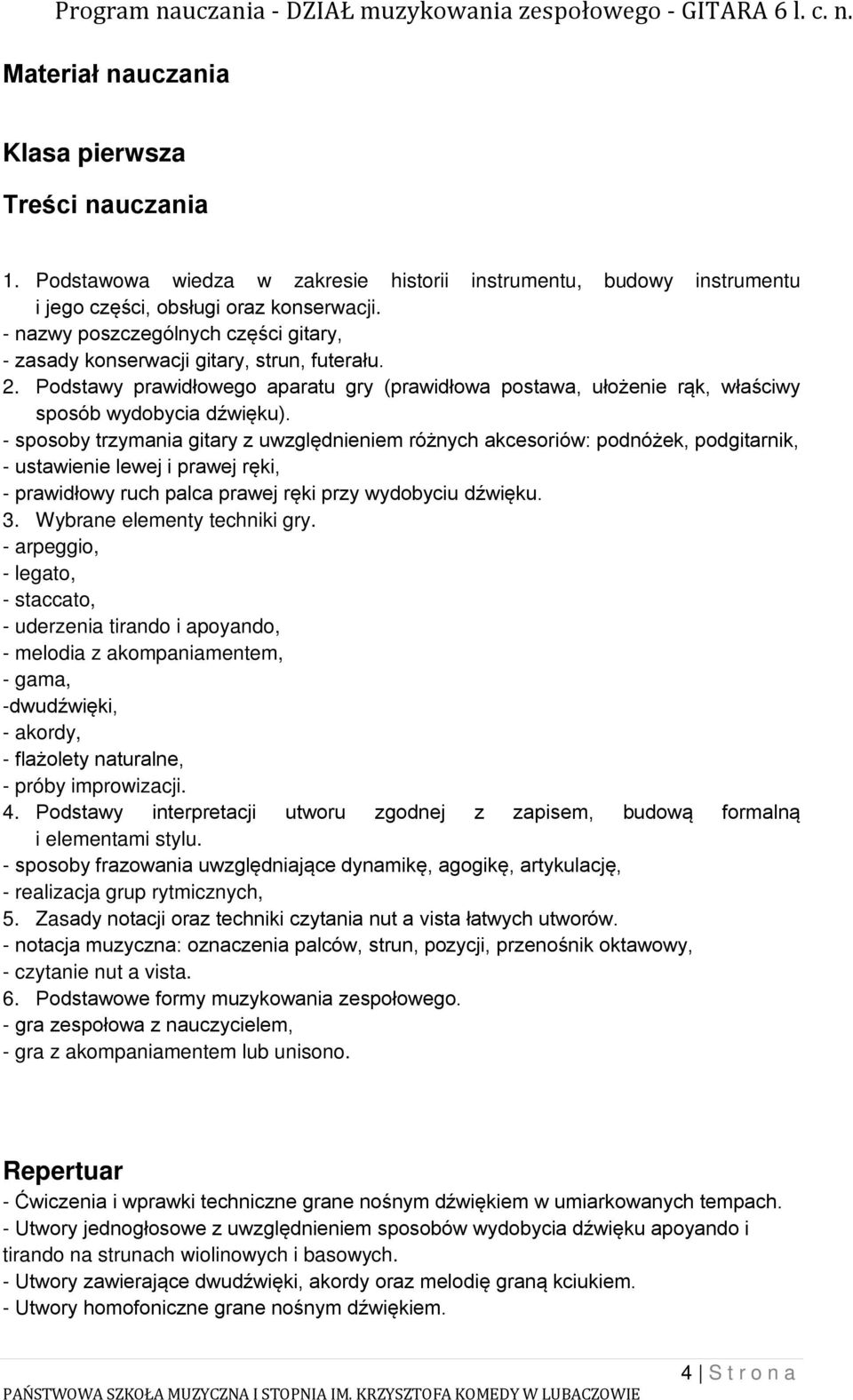 - sposoby trzymania gitary z uwzględnieniem różnych akcesoriów: podnóżek, podgitarnik, - ustawienie lewej i prawej ręki, - prawidłowy ruch palca prawej ręki przy wydobyciu dźwięku. 3.