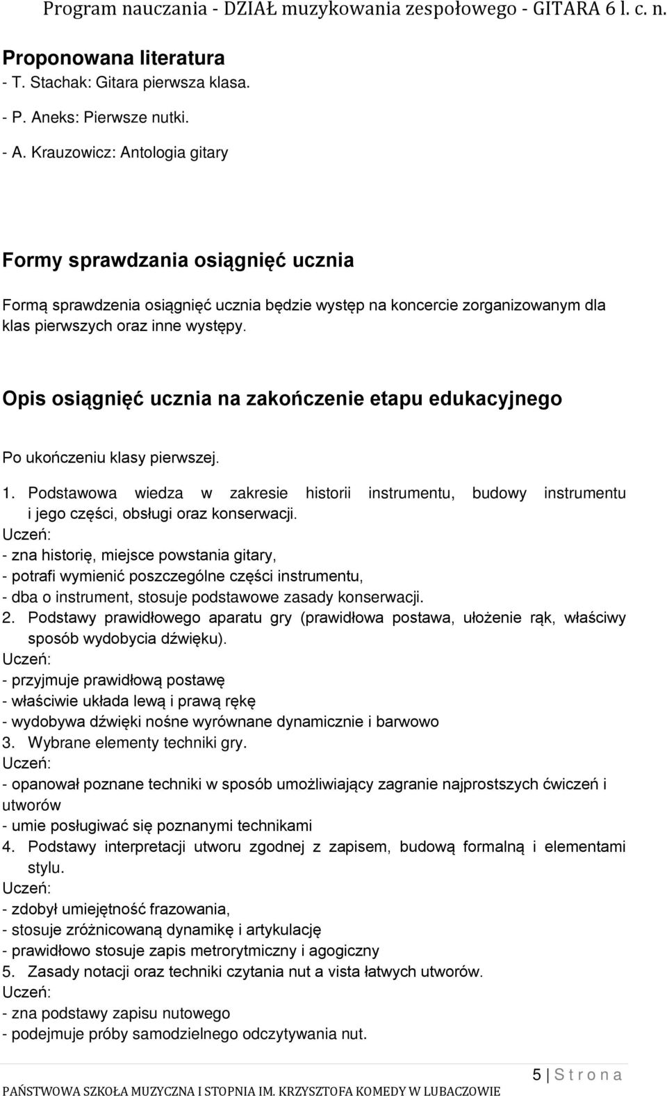 Opis osiągnięć ucznia na zakończenie etapu edukacyjnego Po ukończeniu klasy pierwszej. 1. Podstawowa wiedza w zakresie historii instrumentu, budowy instrumentu i jego części, obsługi oraz konserwacji.