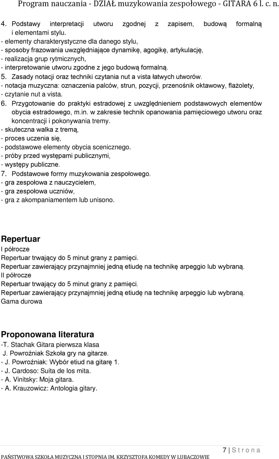 formalną. 5. Zasady notacji oraz techniki czytania nut a vista łatwych utworów. - notacja muzyczna: oznaczenia palców, strun, pozycji, przenośnik oktawowy, flażolety, - czytanie nut a vista. 6.