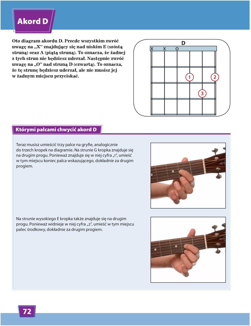 1 2 3 Którymi palcami chwycić akord D Teraz musisz umieścić trzy palce na gryfie, analogicznie do trzech kropek na diagramie. Na strunie G kropka znajduje się na drugim progu.