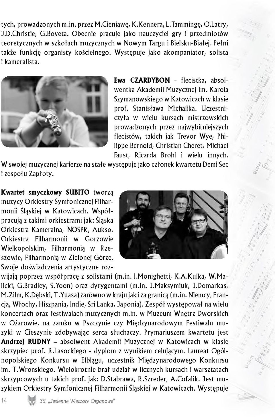Występuje jako akompaniator, solista i kameralista. Ewa CZARDYBON - flecistka, absolwentka Akademii Muzycznej im. Karola Szymanowskiego w Katowicach w klasie prof. Stanisława Michalika.