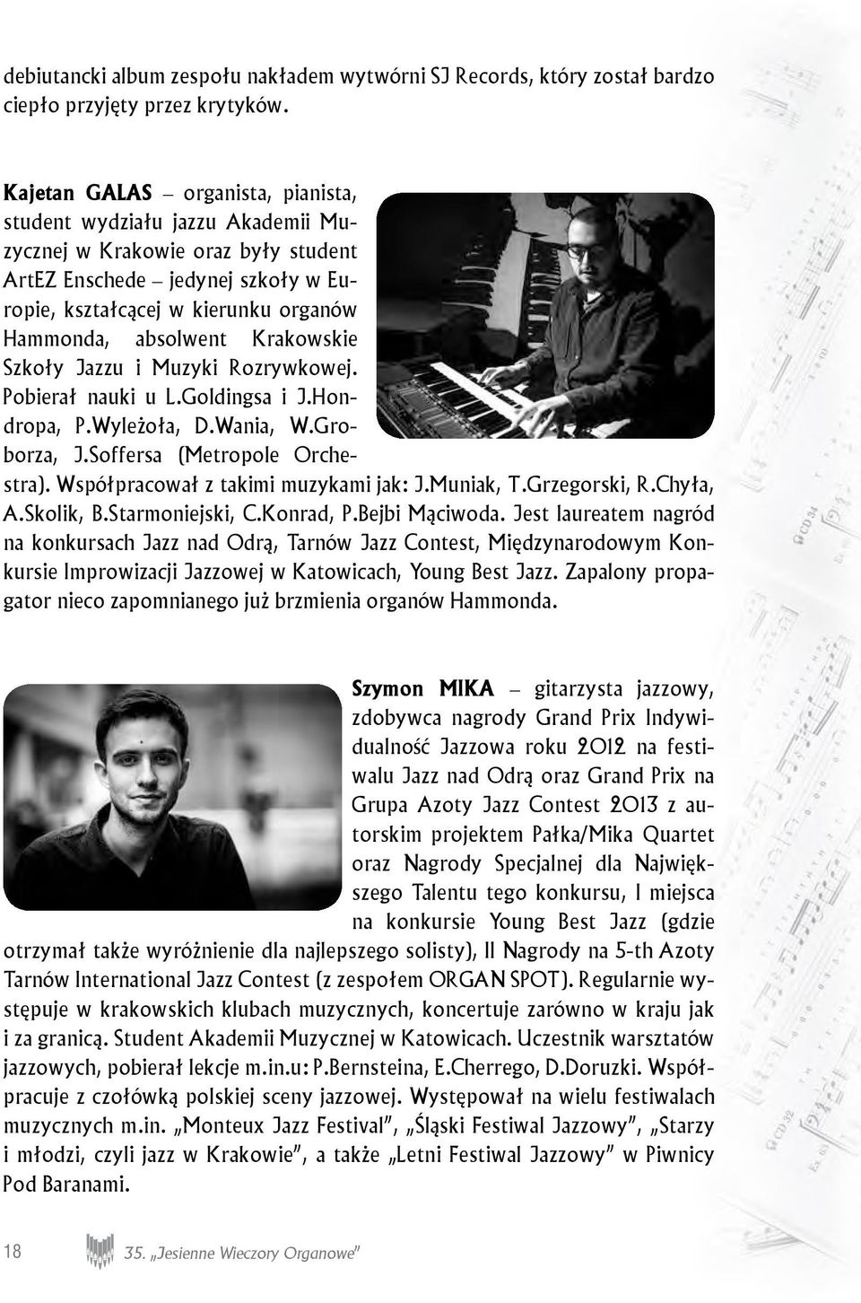 Krakowskie Szkoły Jazzu i Muzyki Rozrywkowej. Pobierał nauki u L.Goldingsa i J.Hondropa, P.Wyleżoła, D.Wania, W.Groborza, J.Soffersa (Metropole Orchestra). Współpracował z takimi muzykami jak: J.