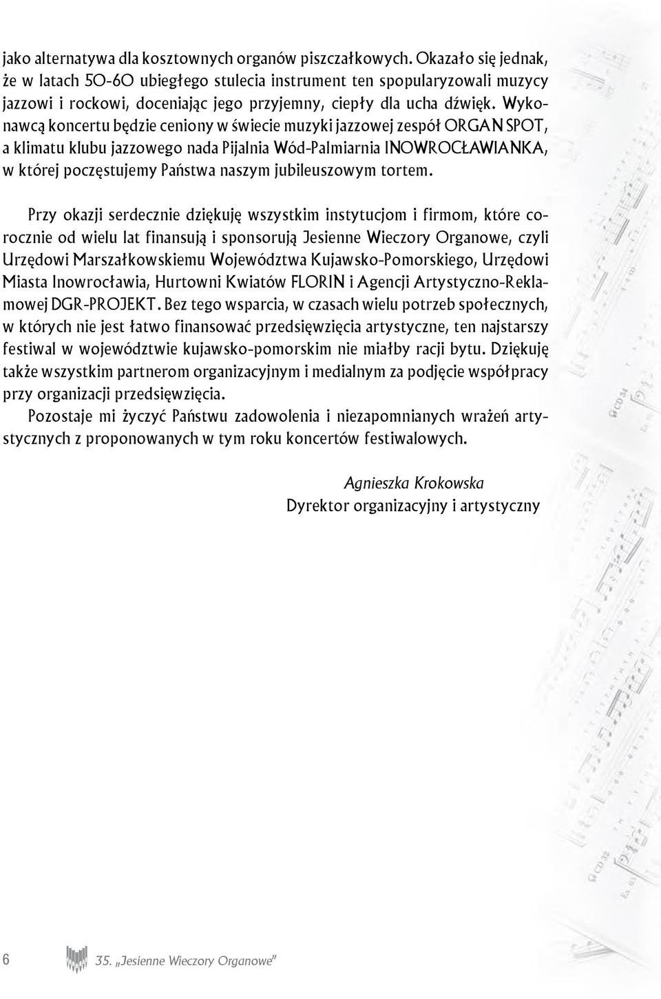 Wykonawcą koncertu będzie ceniony w świecie muzyki jazzowej zespół ORGAN SPOT, a klimatu klubu jazzowego nada Pijalnia Wód-Palmiarnia INOWROCŁAWIANKA, w której poczęstujemy Państwa naszym