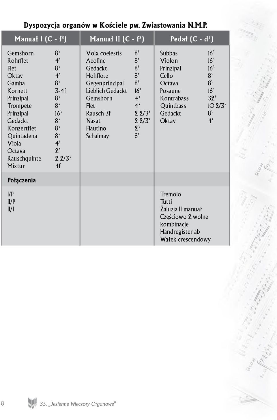 Konzertflet 8 Quintadena 8 Viola 4 Octava 2 Rauschquinte 2 2/3 Mixtur 4f Połączenia I/P II/P II/I Voix coelestis 8 Aeoline 8 Gedackt 8 Hohflöte 8 Gegenprinzipal 8