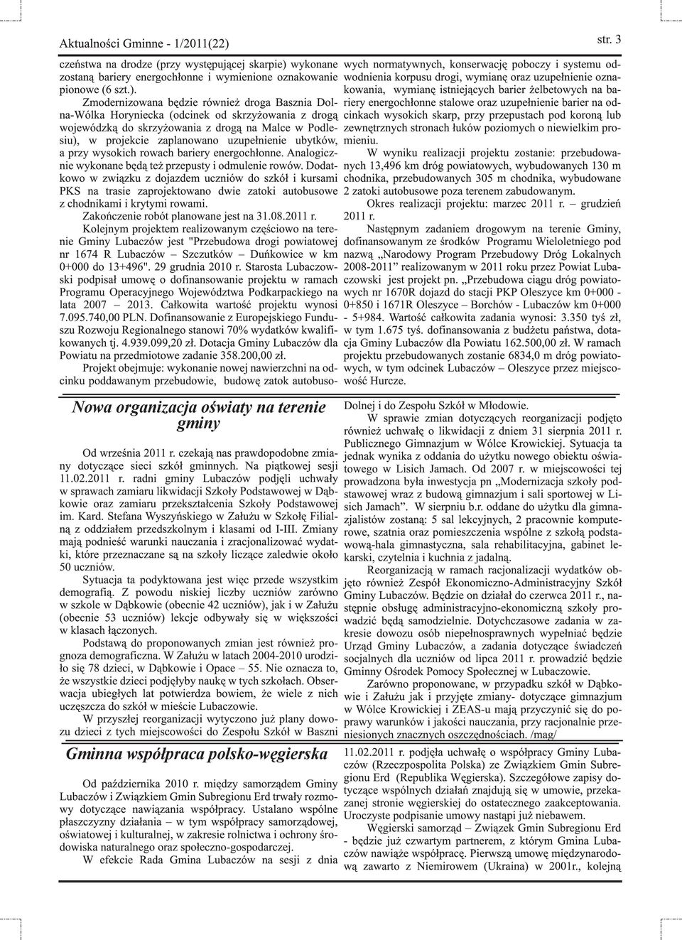 Zmodernizowana będzie również droga Basznia Dolna-Wólka Horyniecka (odcinek od skrzyżowania z drogą wojewódzką do skrzyżowania z drogą na Malce w Podlesiu), w projekcie zaplanowano uzupełnienie