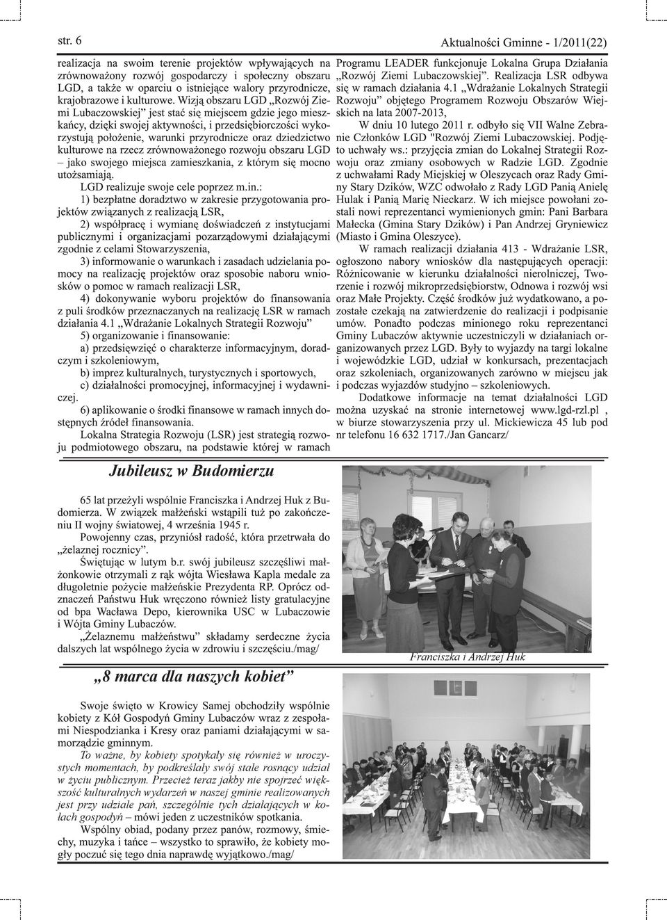 kulturowe na rzecz zrównoważonego rozwoju obszaru LGD jako swojego miejsca zamieszkania, z którym się mocno utożsamiają. LGD realizuje swoje cele poprzez m.in.