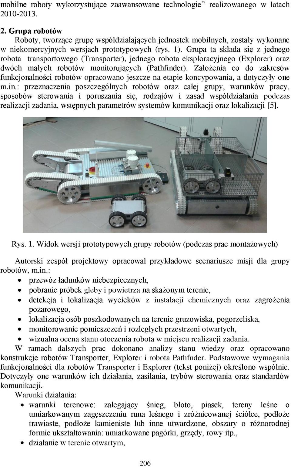 Grupa ta składa się z jednego robota transportowego (Transporter), jednego robota eksploracyjnego (Explorer) oraz dwóch małych robotów monitorujących (Pathfinder).