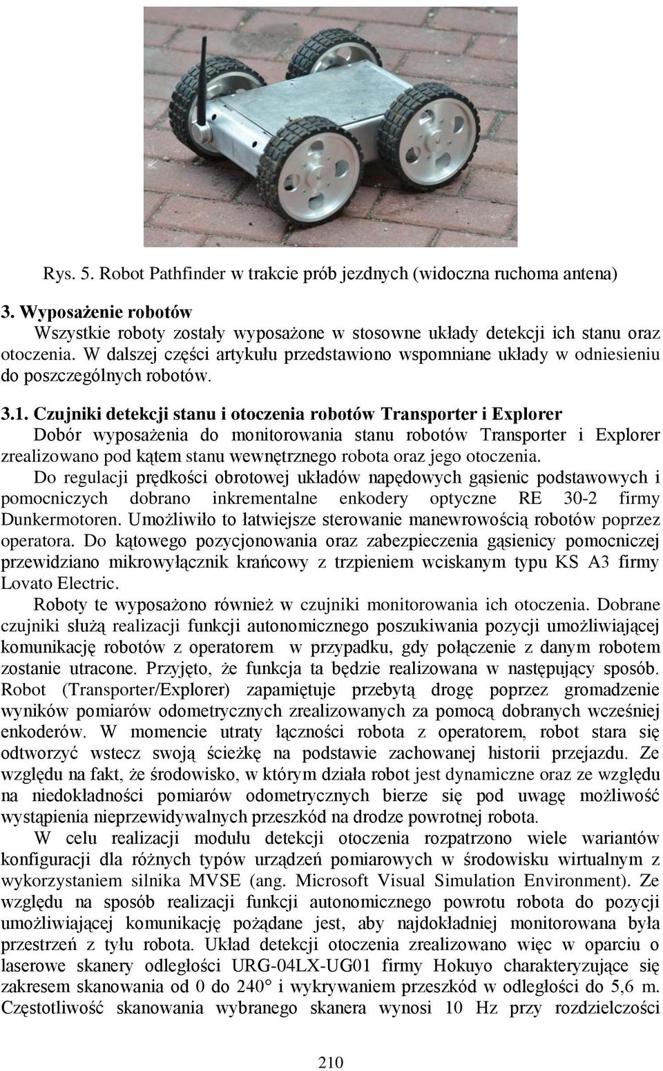 Czujniki detekcji stanu i otoczenia robotów Transporter i Explorer Dobór wyposażenia do monitorowania stanu robotów Transporter i Explorer zrealizowano pod kątem stanu wewnętrznego robota oraz jego