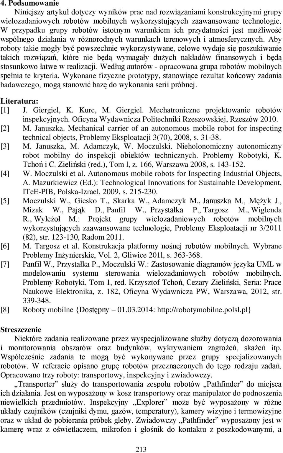 Aby roboty takie mogły być powszechnie wykorzystywane, celowe wydaje się poszukiwanie takich rozwiązań, które nie będą wymagały dużych nakładów finansowych i będą stosunkowo łatwe w realizacji.