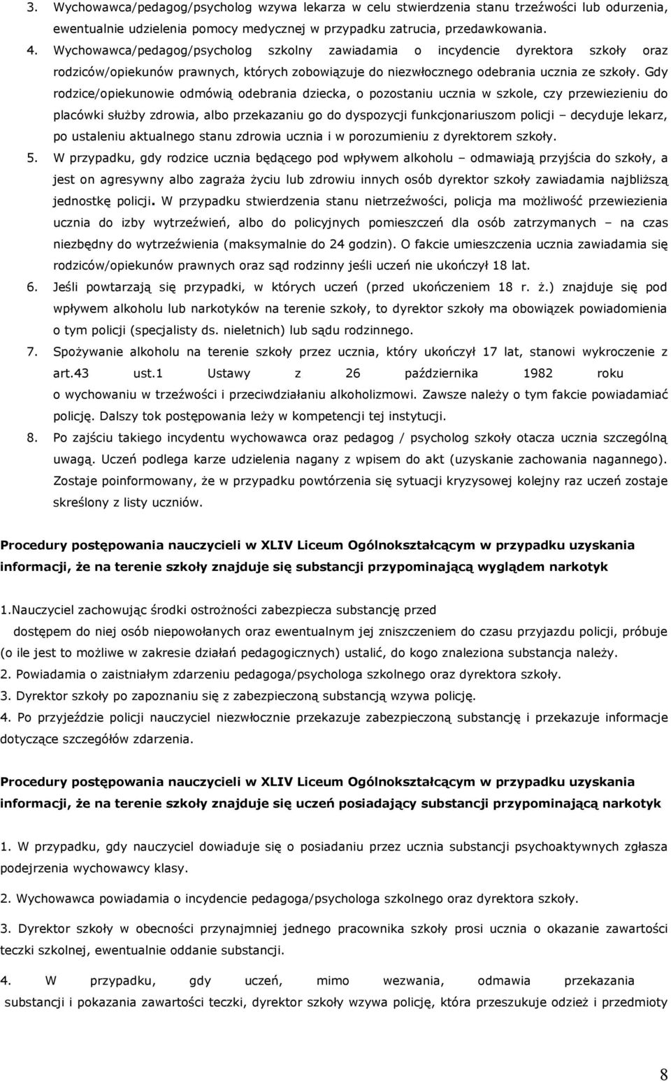 Gdy rodzice/opiekunowie odmówią odebrania dziecka, o pozostaniu ucznia w szkole, czy przewiezieniu do placówki służby zdrowia, albo przekazaniu go do dyspozycji funkcjonariuszom policji decyduje