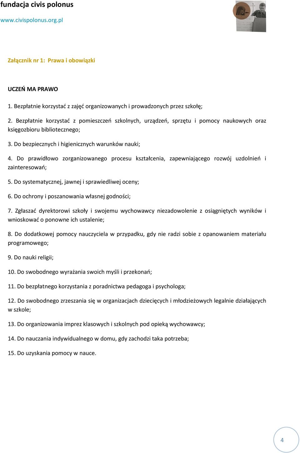 Do prawidłowo zorganizowanego procesu kształcenia, zapewniającego rozwój uzdolnień i zainteresowań; 5. Do systematycznej, jawnej i sprawiedliwej oceny; 6.