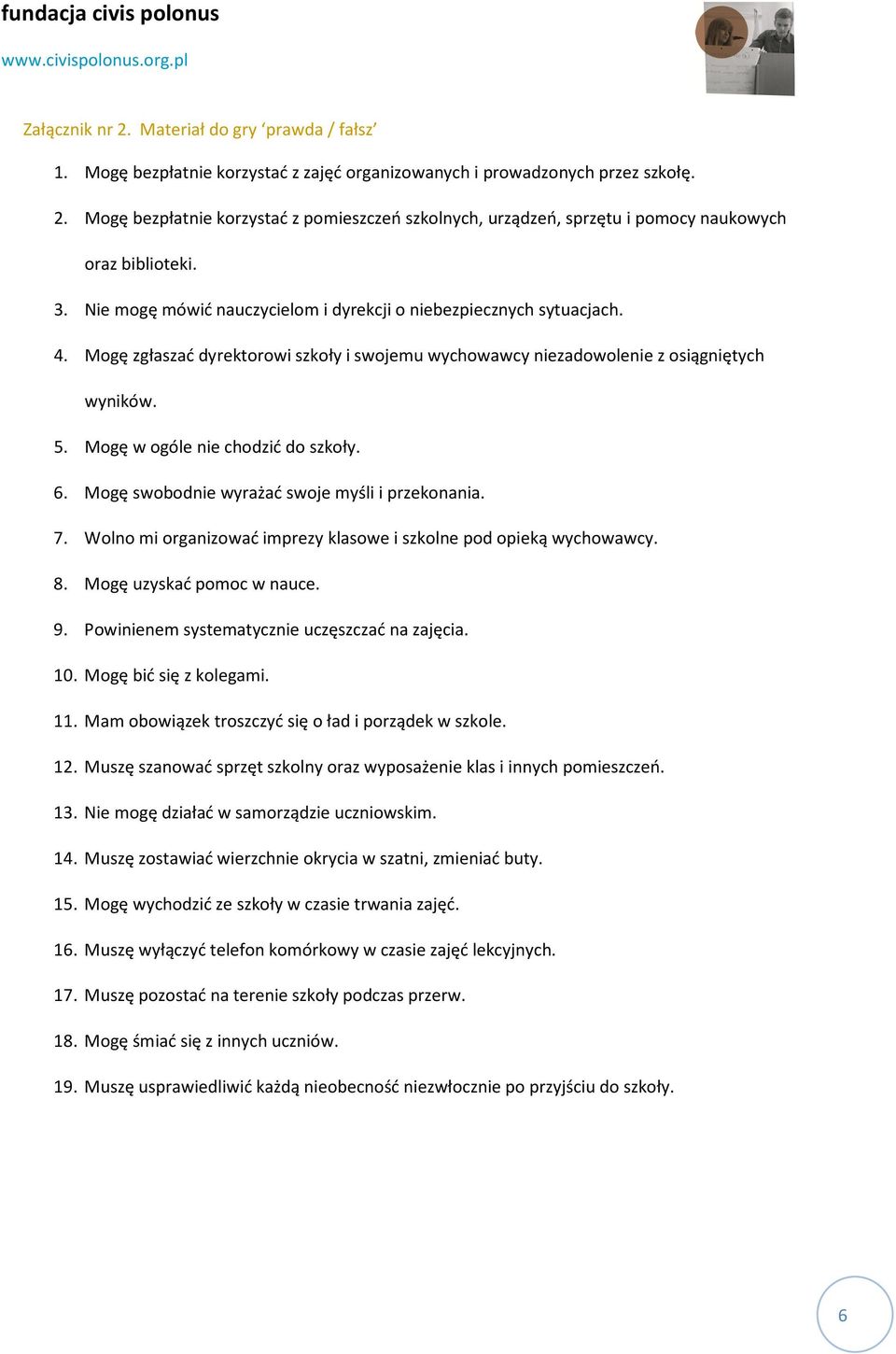 Mogę w ogóle nie chodzić do szkoły. 6. Mogę swobodnie wyrażać swoje myśli i przekonania. 7. Wolno mi organizować imprezy klasowe i szkolne pod opieką wychowawcy. 8. Mogę uzyskać pomoc w nauce. 9.