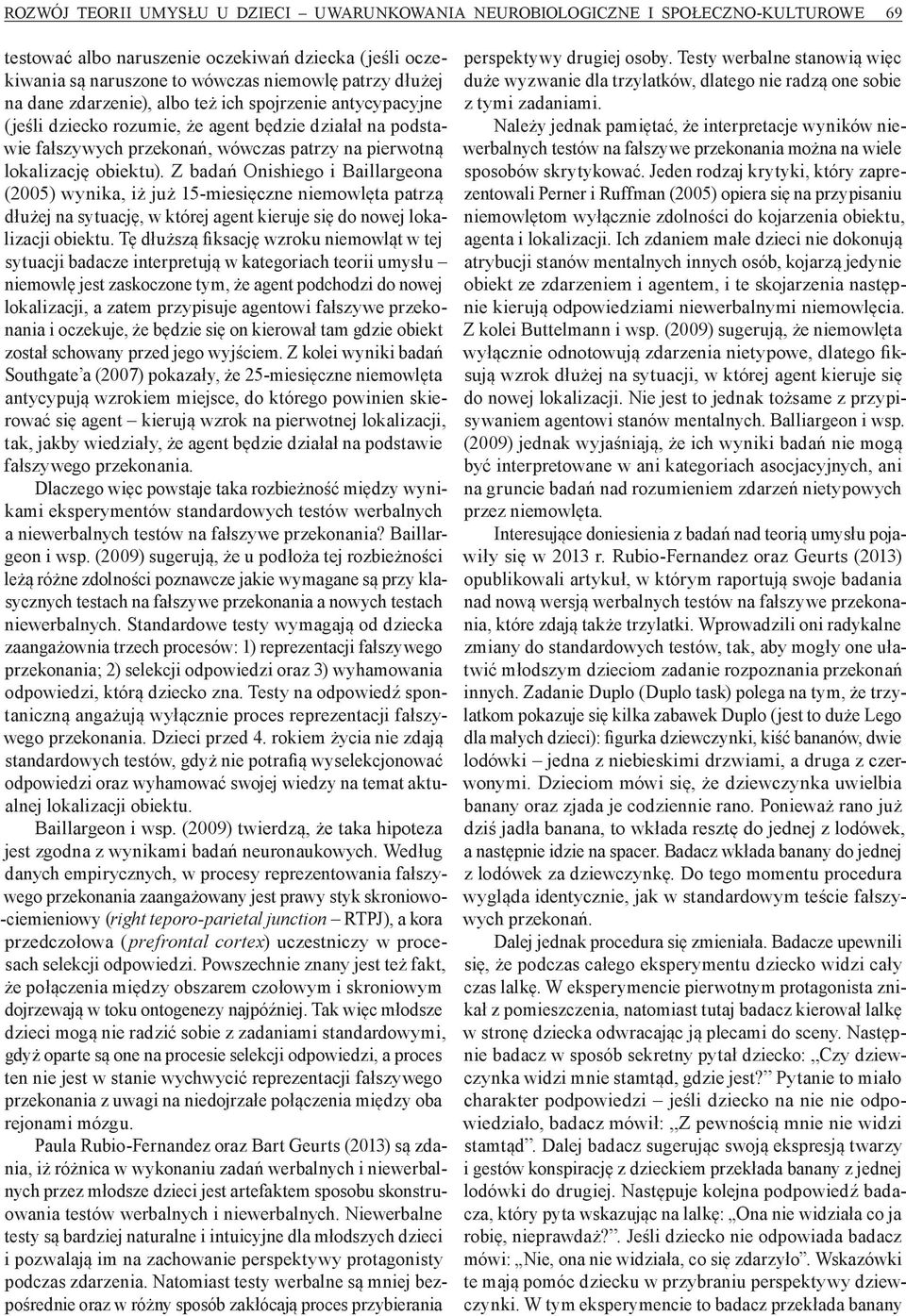 Z badań Onishiego i Baillargeona (2005) wynika, iż już 15 miesięczne niemowlęta patrzą dłużej na sytuację, w której agent kieruje się do nowej lokalizacji obiektu.