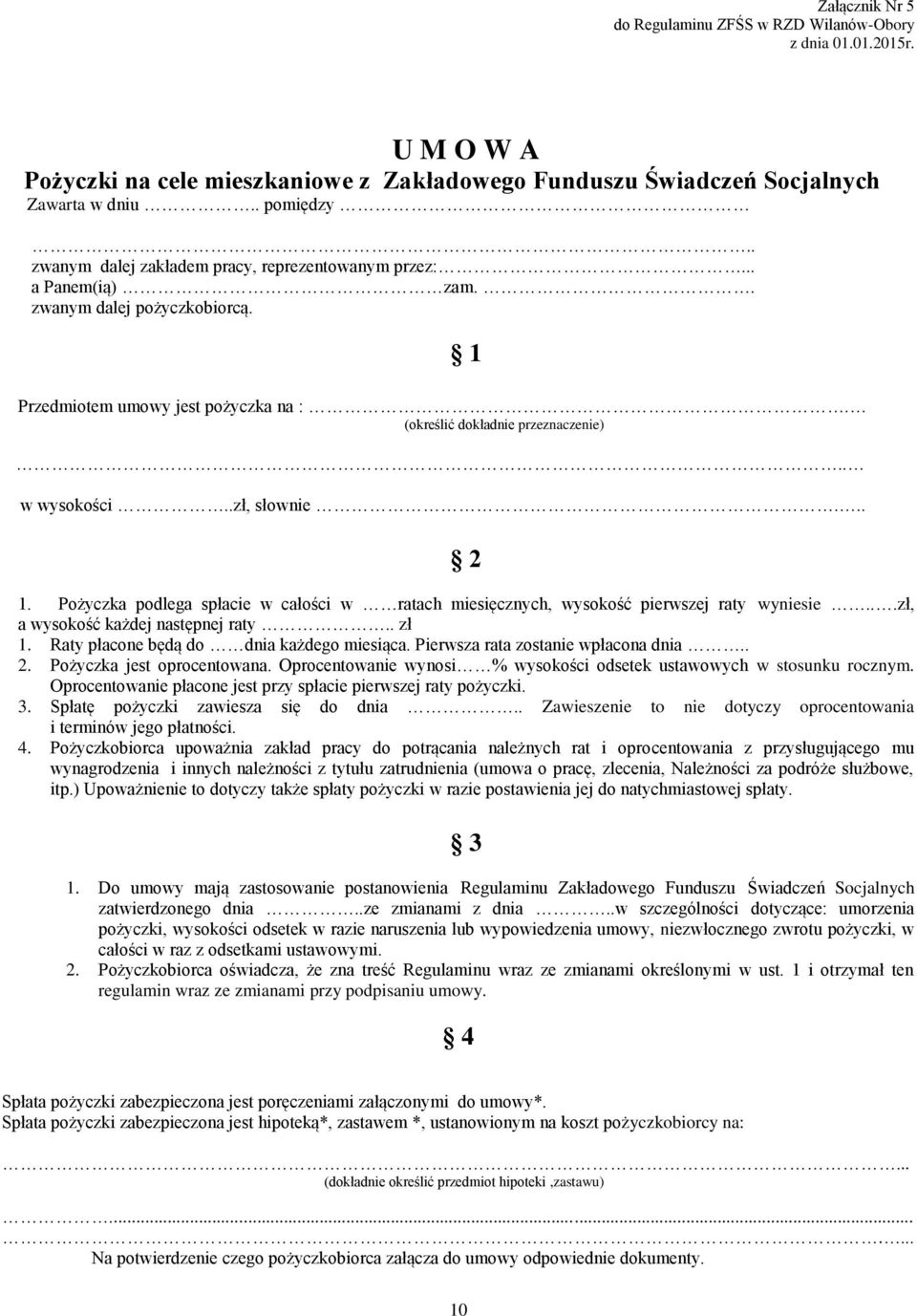 Pożyczka podlega spłacie w całości w ratach miesięcznych, wysokość pierwszej raty wyniesie...zł, a wysokość każdej następnej raty.. zł 1. Raty płacone będą do dnia każdego miesiąca.