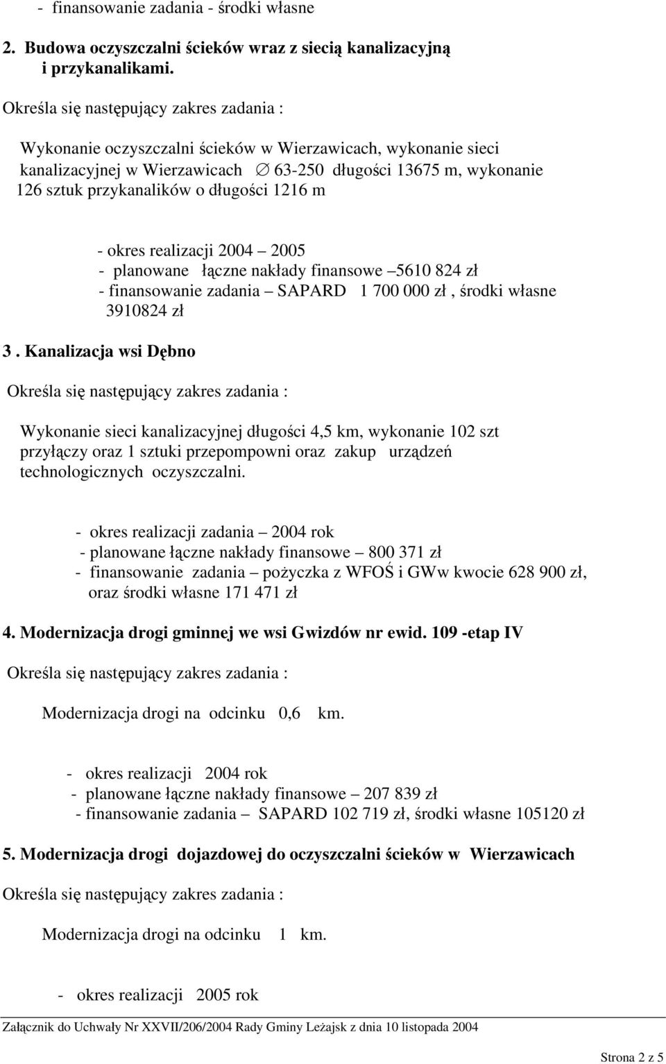 - planowane łączne nakłady finansowe 5610 824 zł - finansowanie zadania SAPARD 1 700 000 zł, środki własne 3910824 zł 3.