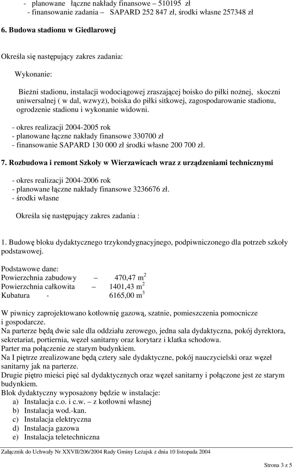 boiska do piłki sitkowej, zagospodarowanie stadionu, ogrodzenie stadionu i wykonanie widowni.