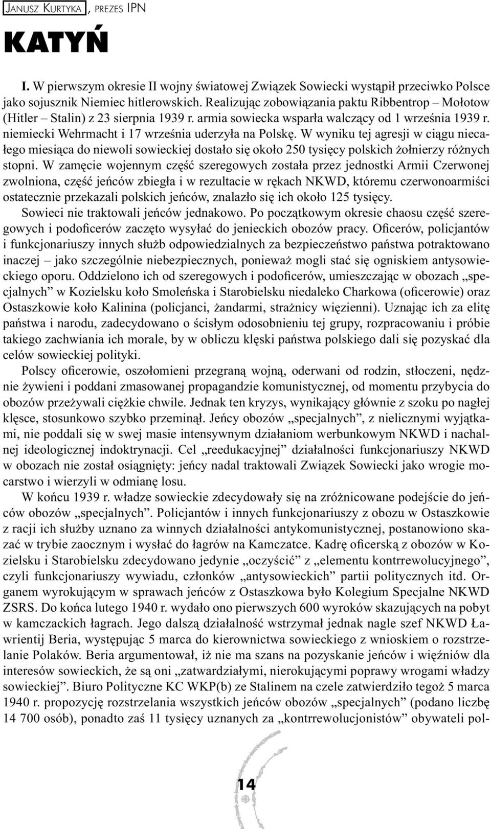 W wyniku tej agresji w ciągu niecałego miesiąca do niewoli sowieckiej dostało się około 250 tysięcy polskich żołnierzy różnych stopni.