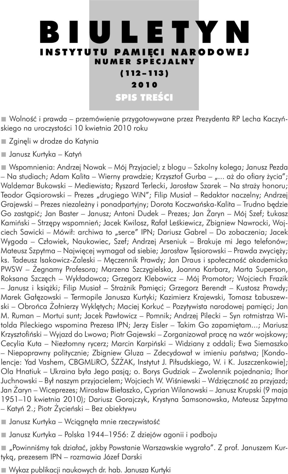 .. aż do ofi ary życia ; Waldemar Bukowski Mediewista; Ryszard Terlecki, Jarosław Szarek Na straży honoru; Teodor Gąsiorowski Prezes drugiego WiN ; Filip Musiał Redaktor naczelny; Andrzej Grajewski