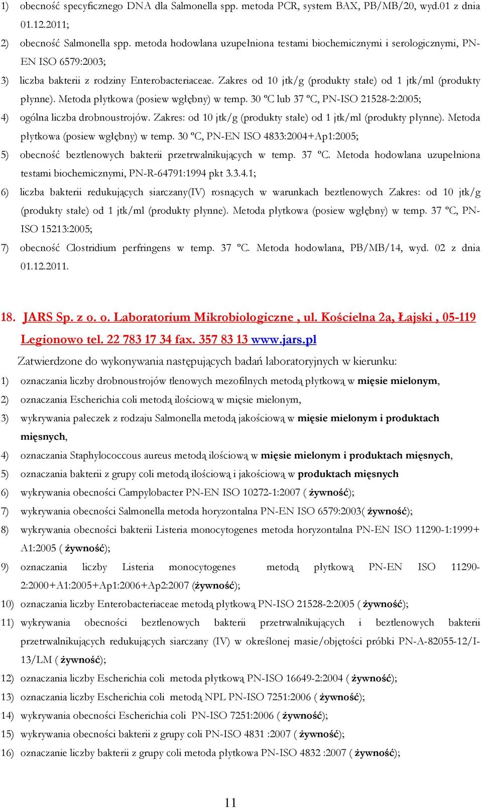 Zakres od 10 jtk/g (produkty stałe) od 1 jtk/ml (produkty płynne). Metoda płytkowa (posiew wgłębny) w temp. 30 ºC lub 37 ºC, PN-ISO 21528-2:2005; 4) ogólna liczba drobnoustrojów.