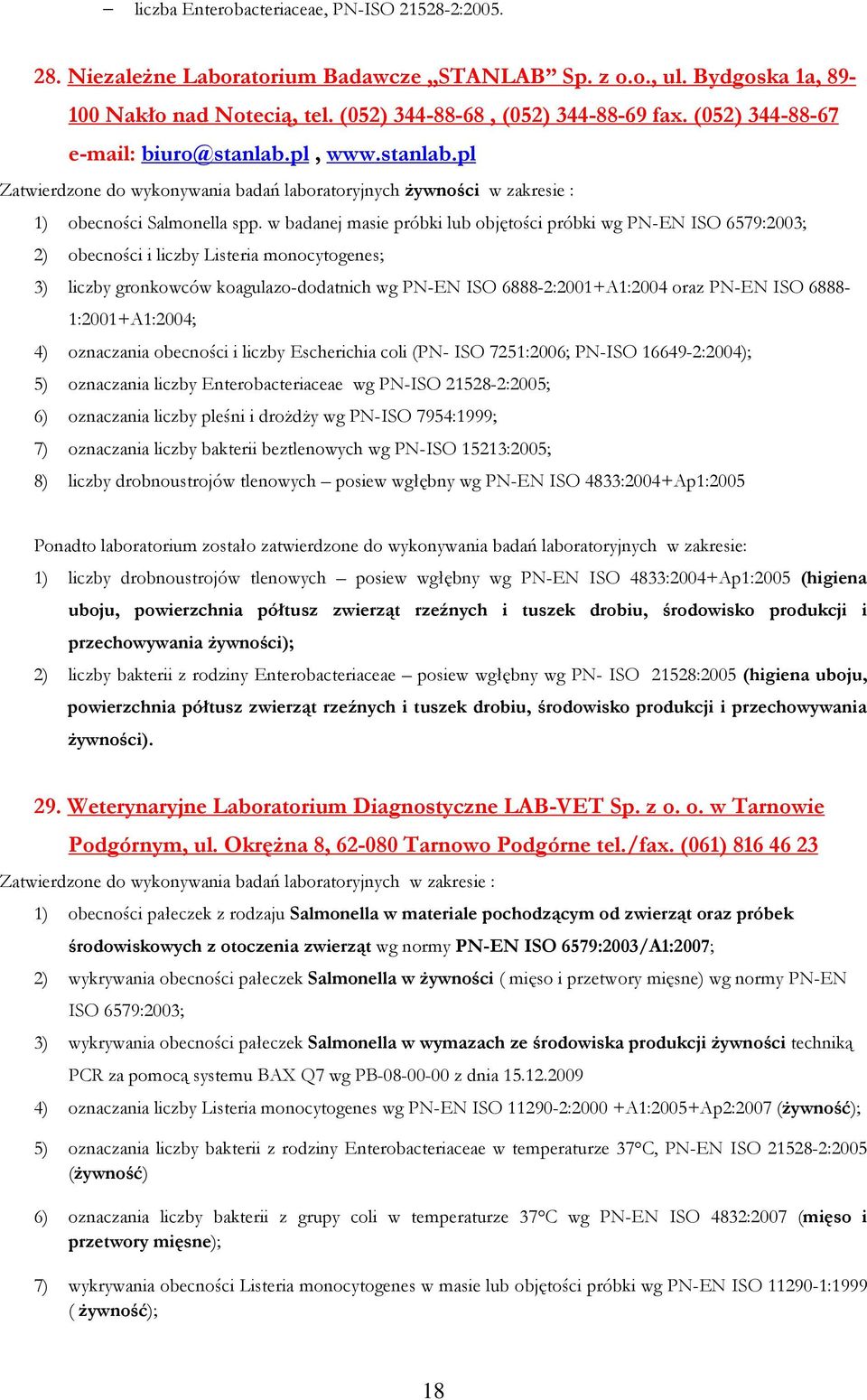 w badanej masie próbki lub objętości próbki wg PN-EN ISO 6579:2003; 2) obecności i liczby Listeria monocytogenes; 3) liczby gronkowców koagulazo-dodatnich wg PN-EN ISO 6888-2:2001+A1:2004 oraz PN-EN