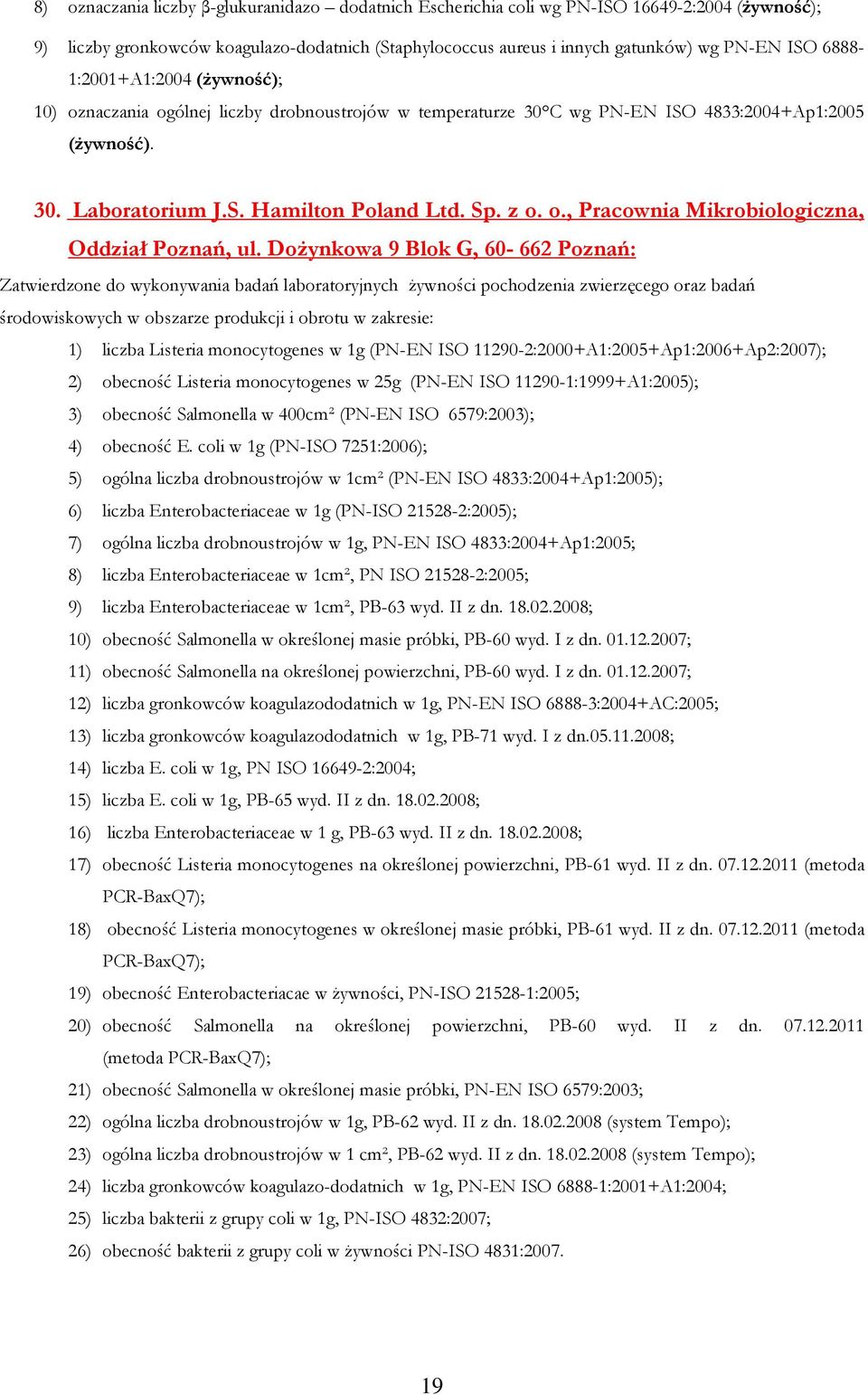 DoŜynkowa 9 Blok G, 60-662 Poznań: Zatwierdzone do wykonywania badań laboratoryjnych Ŝywności pochodzenia zwierzęcego oraz badań środowiskowych w obszarze produkcji i obrotu w zakresie: 1) liczba