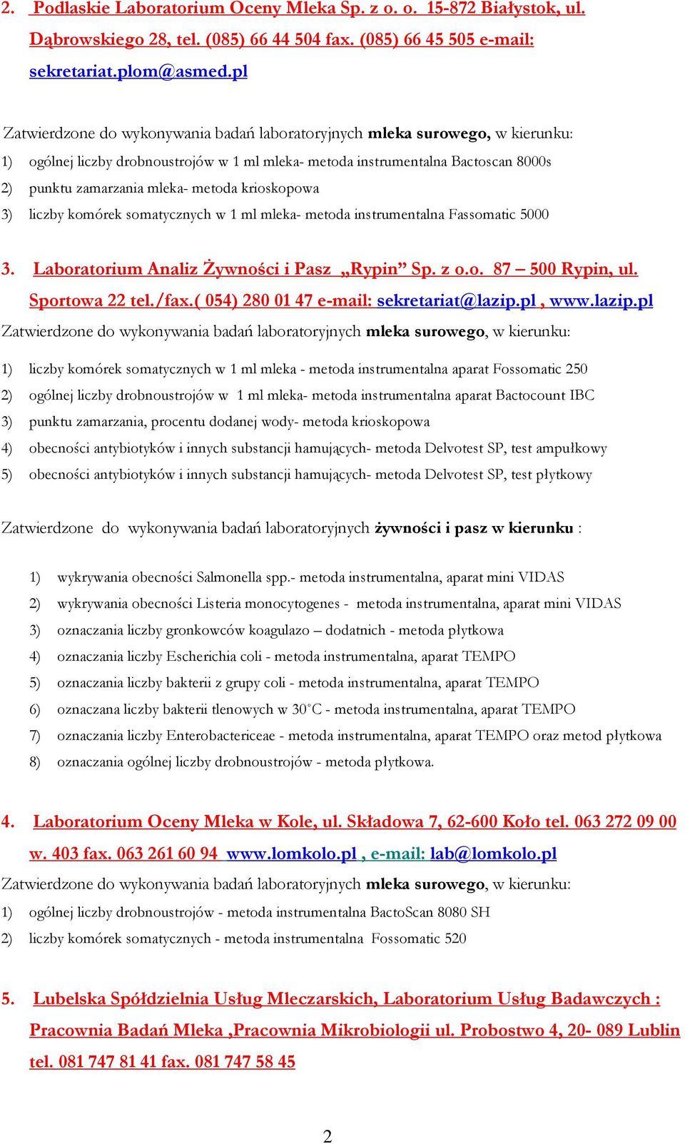 metoda krioskopowa 3) liczby komórek somatycznych w 1 ml mleka- metoda instrumentalna Fassomatic 5000 3. Laboratorium Analiz śywności i Pasz Rypin Sp. z o.o. 87 500 Rypin, ul. Sportowa 22 tel./fax.