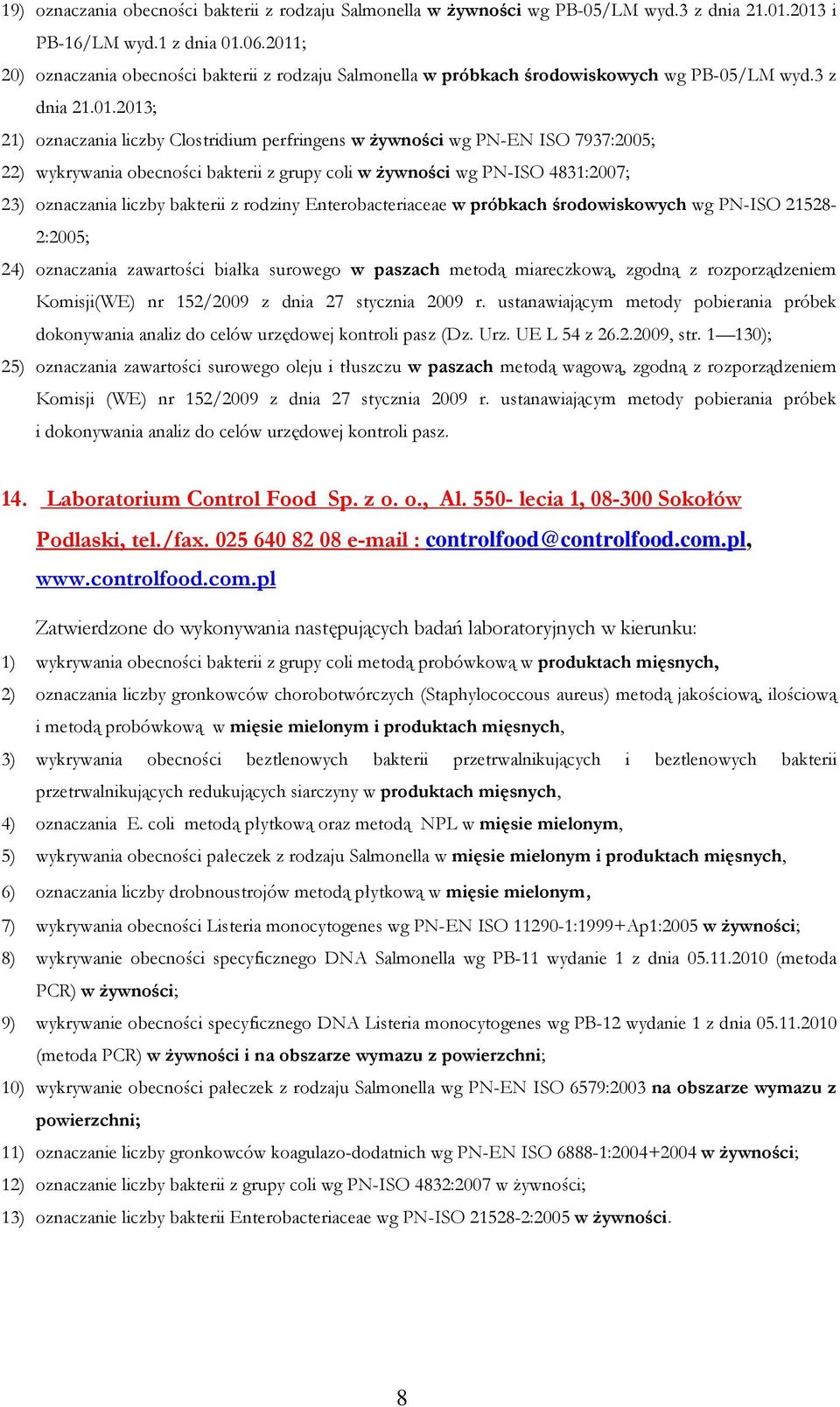 7937:2005; 22) wykrywania obecności bakterii z grupy coli w Ŝywności wg PN-ISO 4831:2007; 23) oznaczania liczby bakterii z rodziny Enterobacteriaceae w próbkach środowiskowych wg PN-ISO 21528-2:2005;