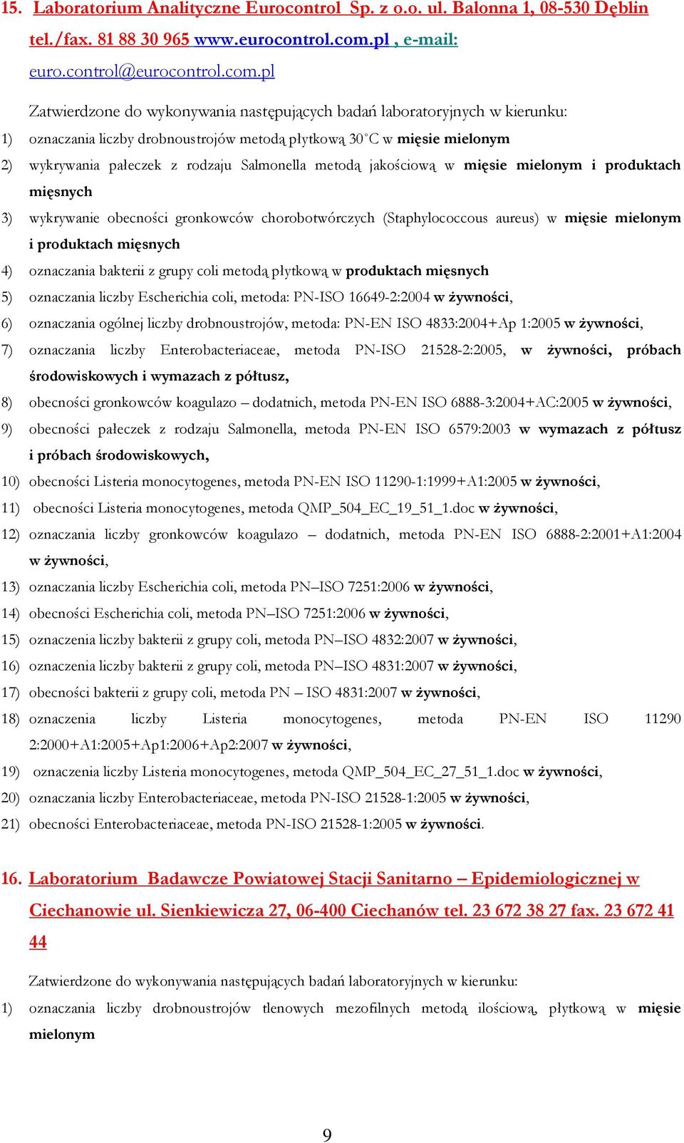 pl Zatwierdzone do wykonywania następujących badań laboratoryjnych w kierunku: 1) oznaczania liczby drobnoustrojów metodą płytkową 30 C w mięsie mielonym 2) wykrywania pałeczek z rodzaju Salmonella