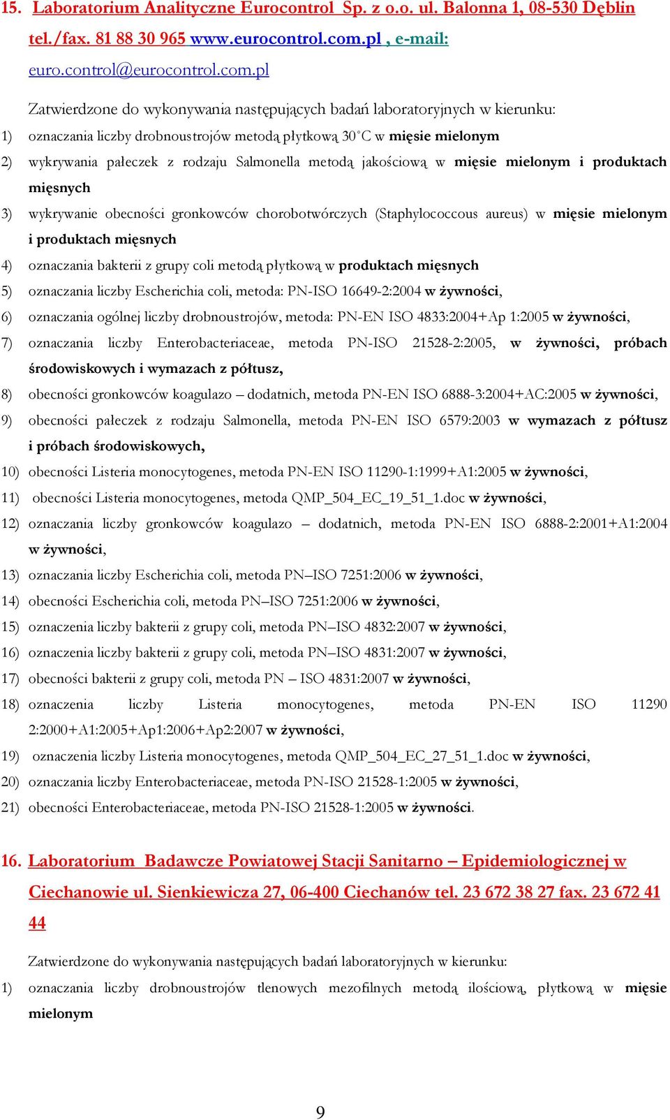 pl Zatwierdzone do wykonywania następujących badań laboratoryjnych w kierunku: 1) oznaczania liczby drobnoustrojów metodą płytkową 30 C w mięsie mielonym 2) wykrywania pałeczek z rodzaju Salmonella