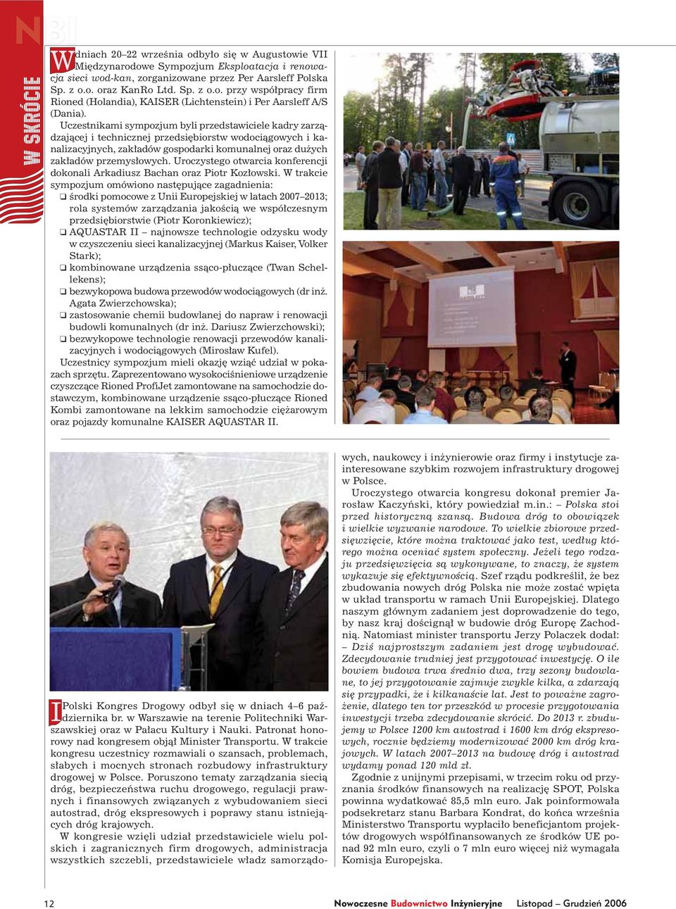 Uczestnikami sympozjum byli przedstawiciele kadry zarządzającej i technicznej przedsiębiorstw wodociągowych i kanalizacyjnych, zakładów gospodarki komunalnej oraz dużych zakładów przemysłowych.