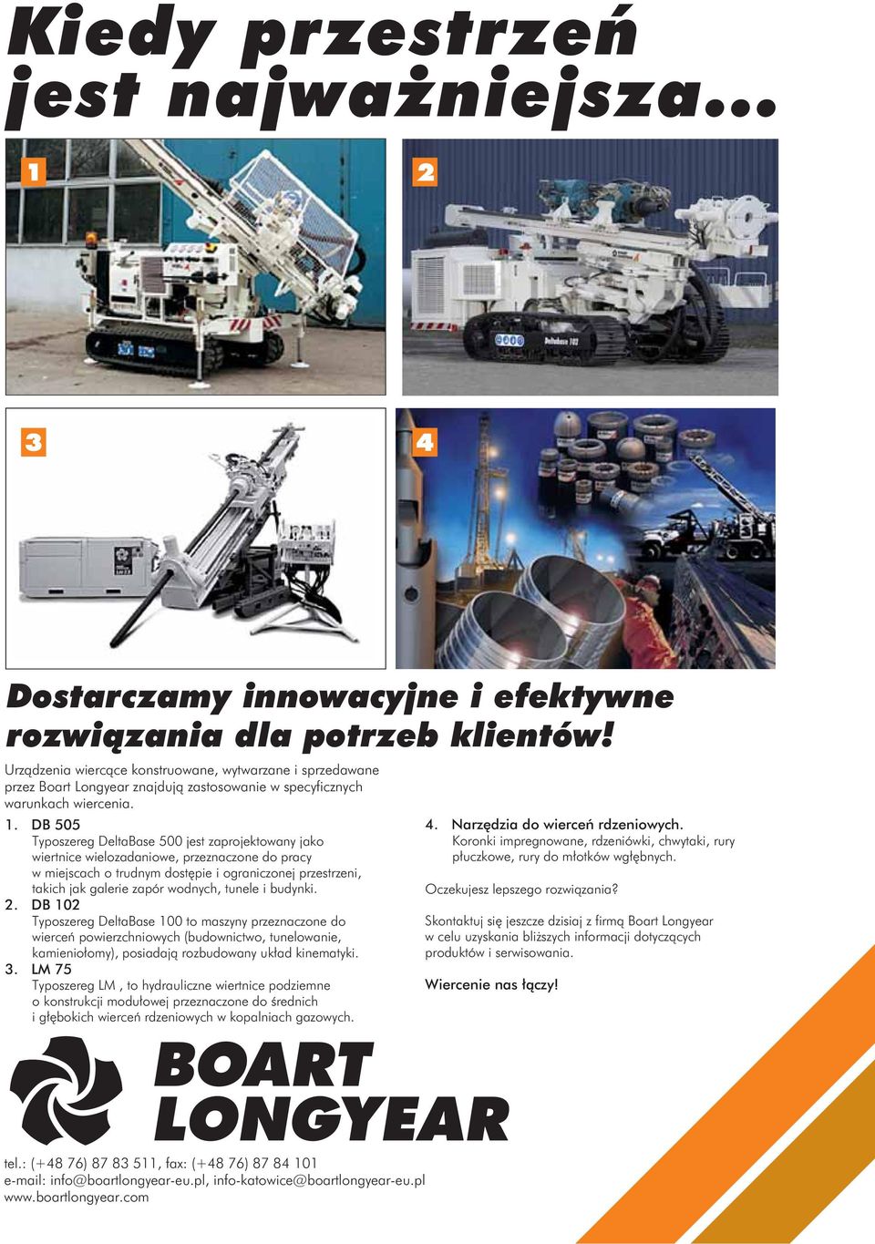 DB 505 Typoszereg DeltaBase 500 jest zaprojektowany jako wiertnice wielozadaniowe, przeznaczone do pracy w miejscach o trudnym dostępie i ograniczonej przestrzeni, takich jak galerie zapór wodnych,