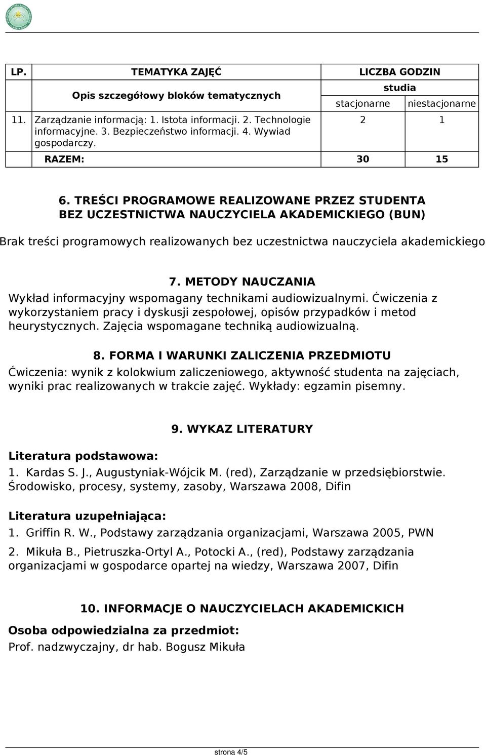 TREŚCI PROGRAMOWE REALIZOWANE PRZEZ STUDENTA BEZ UCZESTNICTWA NAUCZYCIELA AKADEMICKIEGO (BUN) Brak treści programowych realizowanych bez uczestnictwa nauczyciela akademickiego 7.