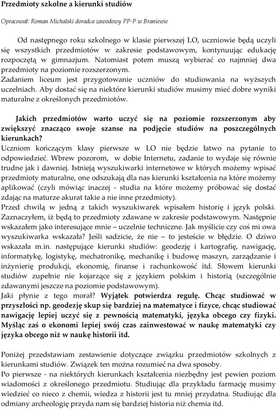 Zadaniem liceum jest przygotowanie uczniów do studiowania na wyższych uczelniach. Aby dostać się na niektóre kierunki studiów musimy mieć dobre wyniki maturalne z określonych przedmiotów.
