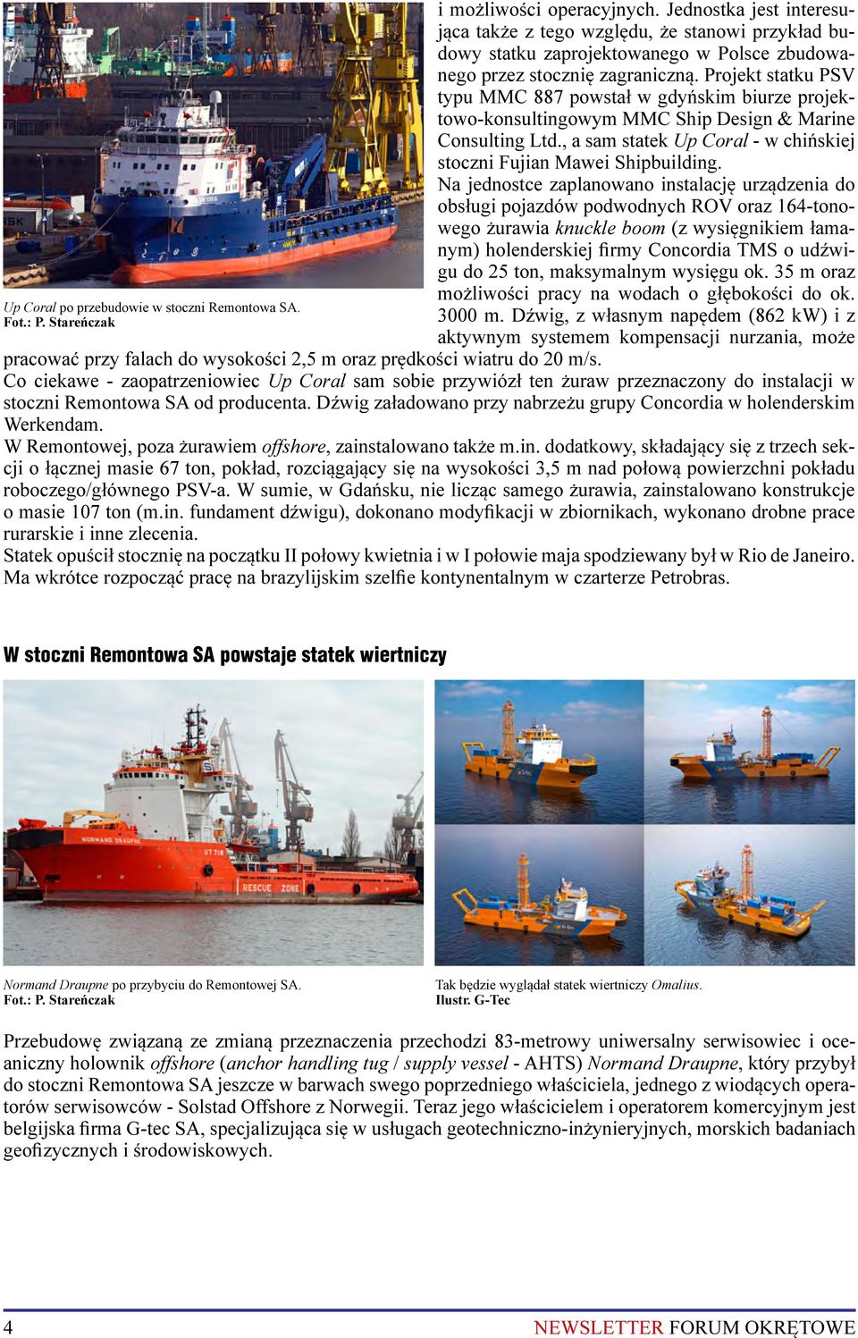 Projekt statku PSV typu MMC 887 powstał w gdyńskim biurze projektowo-konsultingowym MMC Ship Design & Marine Consulting Ltd., a sam statek Up Coral - w chińskiej stoczni Fujian Mawei Shipbuilding.