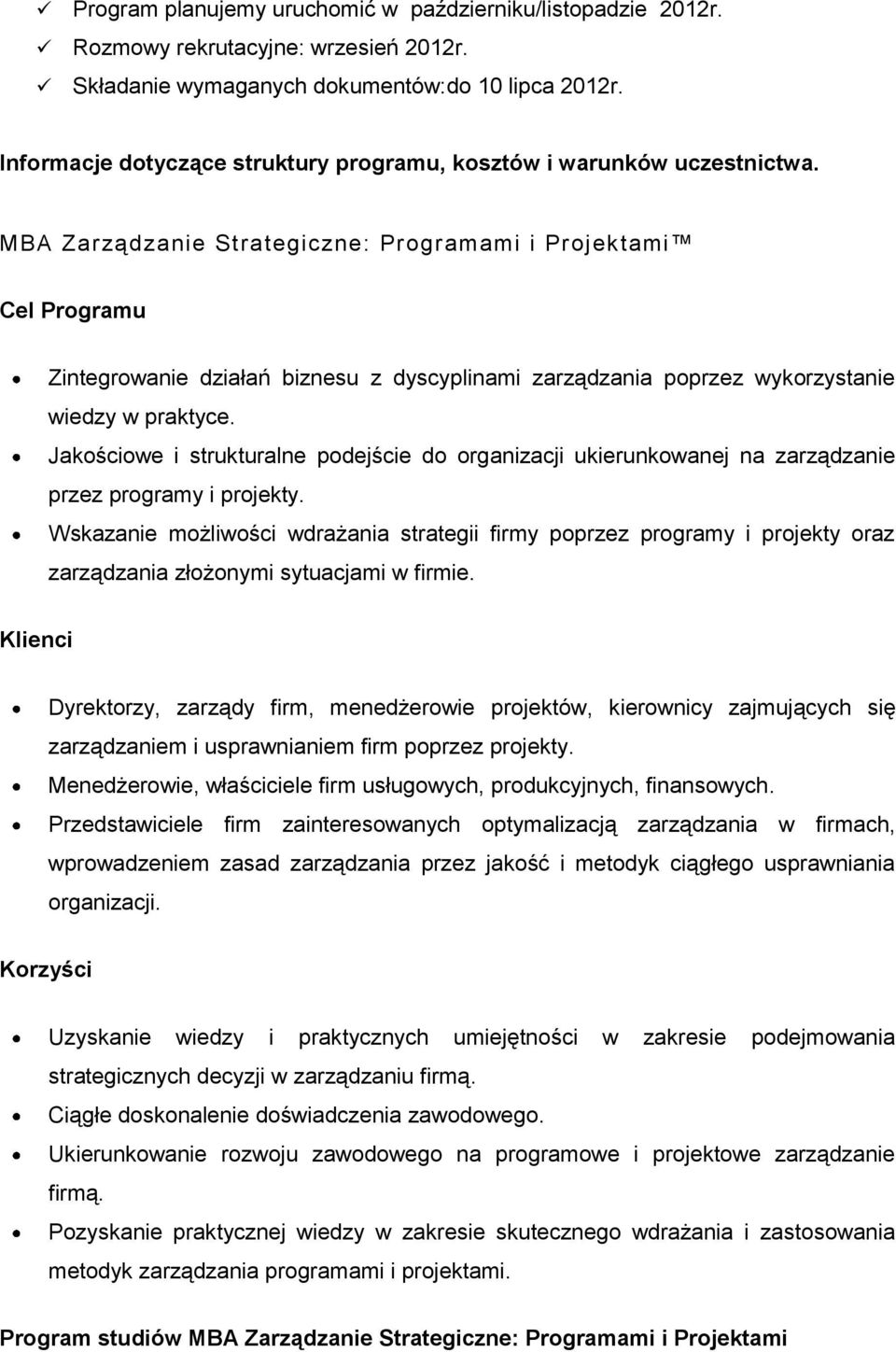 MBA Zarządzanie Strategiczne: Programami i Projektami Cel Programu Zintegrowanie działań biznesu z dyscyplinami zarządzania poprzez wykorzystanie wiedzy w praktyce.