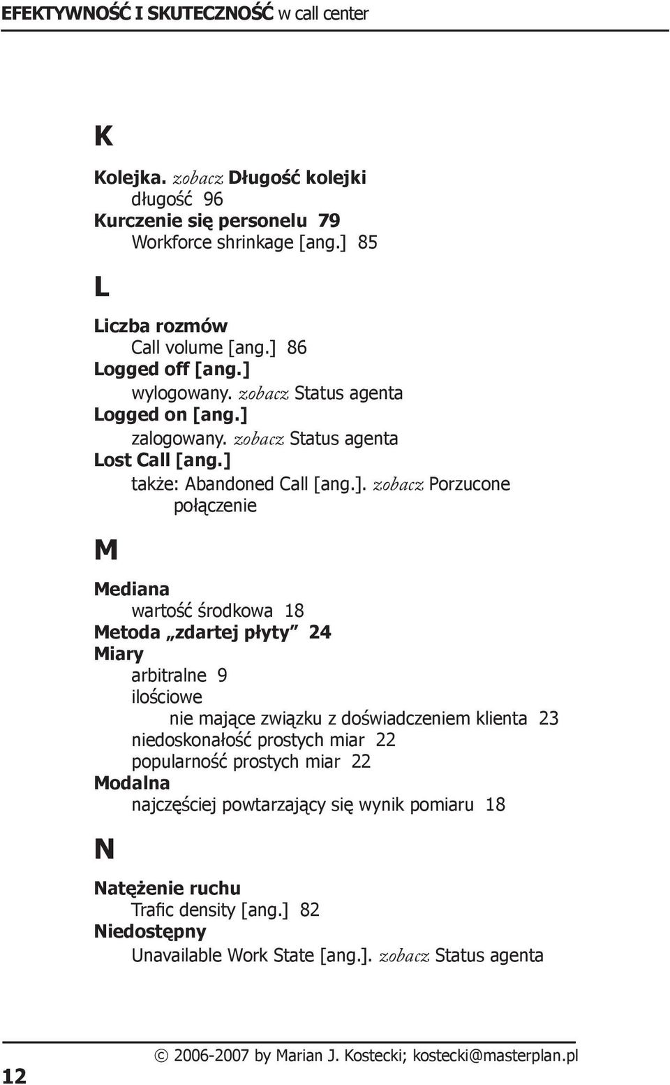 Mediana wartość środkowa 18 Metoda zdartej płyty 24 Miary arbitralne 9 ilościowe nie mające związku z doświadczeniem klienta 23 niedoskonałość prostych miar 22