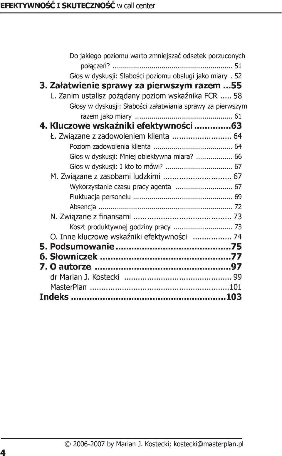 Związane z zadowoleniem klienta... 64 Poziom zadowolenia klienta... 64 Głos w dyskusji: Mniej obiektywna miara?... 66 Głos w dyskusji: I kto to mówi?... 67 M. Związane z zasobami ludzkimi.